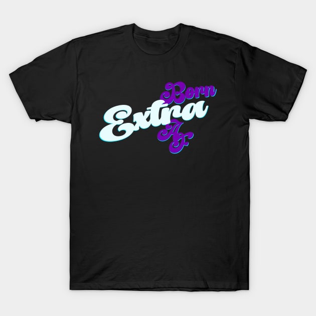 Extra AF T-Shirt by Thisepisodeisabout